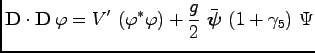 $\displaystyle {\bf D}\cdot {\bf D}\, \varphi = V^\prime \ (\varphi^\ast \varphi) + \frac{g}{2}\ \bar{\boldsymbol \psi } \ (1+ \gamma_5) \ \Psi$