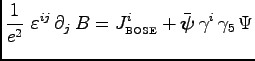 $\displaystyle \frac{1}{e^2}\ \varepsilon^{ij} \, \partial_j\, B = J^i_{\mbox{\tiny {BOSE}}} + \bar{\boldsymbol \psi }\, \gamma^i\, \gamma_5\, \Psi$