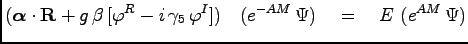 $\displaystyle ({\boldsymbol \alpha}\cdot {\bf R}+ g\, \beta\, [\varphi^R - i \, \gamma_5\, \varphi^I]) \quad (e^{-AM}\, \Psi) \quad =\quad E\ (e^{AM} \, \Psi)$