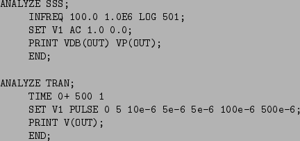 \begin{figure}\begin{center}
\begin{verbatim}ANALYZE SSS;
INFREQ 100.0 1.0E6 ...
...5e-6 100e-6 500e-6;
PRINT V(OUT);
END;\end{verbatim}
\end{center}
\end{figure}