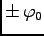 $ \pm \, \varphi_0$