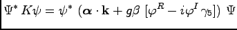 $\displaystyle \Psi^\ast\, K \psi = \psi^\ast\ ( {\boldsymbol \alpha}\cdot {\bf k}+ g \beta \ [\varphi^R - i \varphi^I\, \gamma_5 ] )\ \Psi$