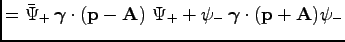 $\displaystyle =\bar{\Psi}_+\, {\boldsymbol \gamma}\cdot ({\bf p}- {\bf A}) \ \Psi_+ + \psi_- \, {\boldsymbol \gamma}\cdot ({\bf p}+ {\bf A}) \psi_-$