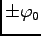 $ \pm \varphi_0$