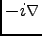 $ -i {\boldsymbol \triangledown}$
