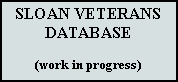 Text Box: SLOAN VETERANS DATABASE

(work in progress)