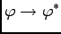 $\displaystyle \varphi \to \varphi^\ast$