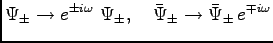 $\displaystyle \Psi_\pm \to e^{\pm i \omega}\ \Psi_\pm , \quad \bar{\Psi}_\pm \to \bar{\Psi}_\pm\, e^{\mp i \omega}$