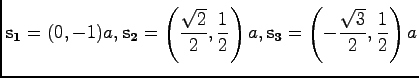 $\displaystyle {\bf s_{1}}= (0, -1) a, {\bf s_{2}}= \left({\frac{\sqrt{2}}{2}}, ...
...{1}{2}\right) a, {\bf s_{3}}= \left(-{\frac{\sqrt{3}}{2}}, \frac{1}{2}\right) a$