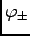 $ {\varphi_{\pm}}$