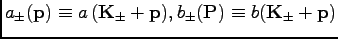 $ {a_{\pm}}({\bf p})\equiv a\, ({\bf K_{\pm}}+ {\bf p}), b_\pm ({\bf P})\equiv b ({\bf K_{\pm}}+ {\bf p})$
