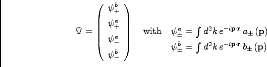 \begin{displaymath}
\Psi = \left(
\begin{array}{c}
\psi^b_+\\ [1ex]
\psi^a_+\\ [...
... d^2 k \, e^{-i {\bf p}\cdot {\bf r}}\, {b_{\pm}}\,({\bf p})$}
\end{displaymath}