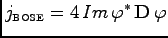 $\displaystyle j_{\mbox{\tiny {BOSE}}} = 4 \, I m \, \varphi^\ast\, {\bf D}\, \varphi$