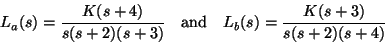 \begin{displaymath}L_a(s) = \frac{K(s+4)}{s(s+2)(s+3)}
\quad \mbox{and} \quad
L_b(s) = \frac{K(s+3)}{s(s+2)(s+4)} \end{displaymath}