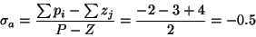 \begin{displaymath}\sigma_a = \frac{\sum p_i - \sum z_j}{P-Z} =
\frac{-2-3+4}{2} = -0.5 \end{displaymath}