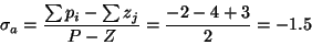 \begin{displaymath}\sigma_a = \frac{\sum p_i - \sum z_j}{P-Z} =
\frac{-2-4+3}{2} = -1.5 \end{displaymath}